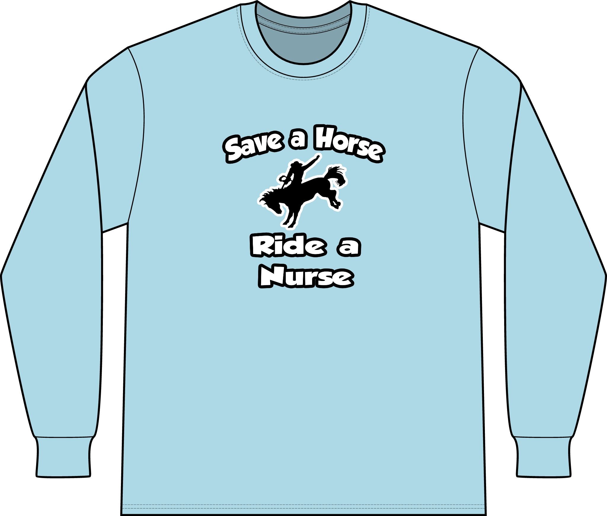 Save a Horse .. Ride a Nurse - Unisex Long Sleeve T-Shirt