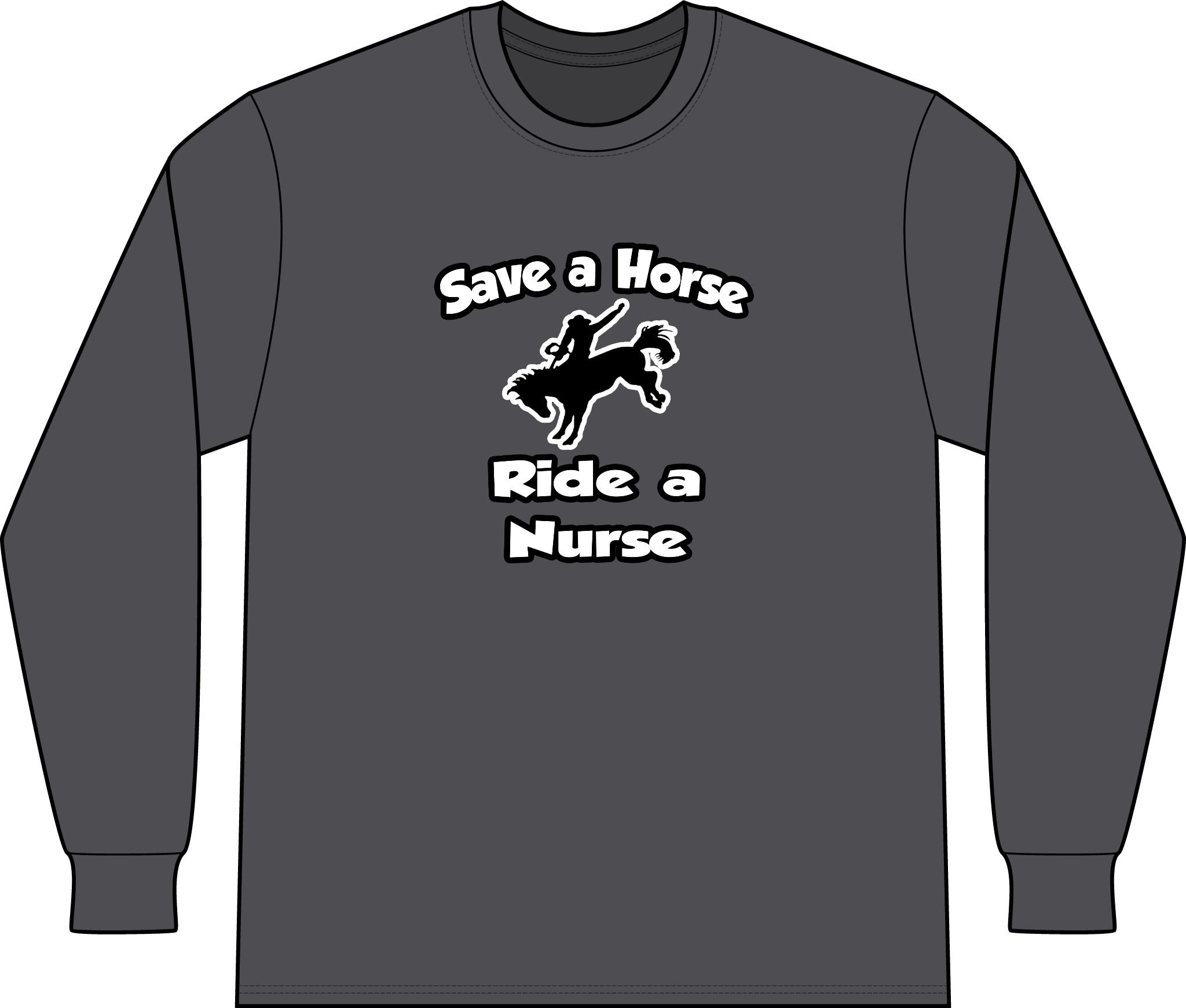 Save a Horse .. Ride a Nurse - Unisex Long Sleeve T-Shirt
