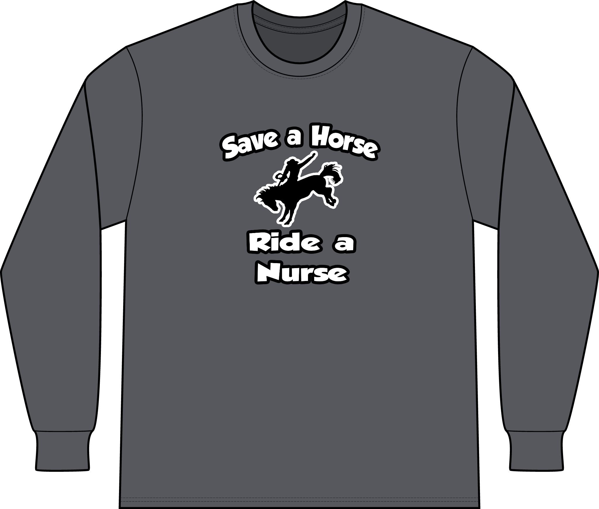 Save a Horse .. Ride a Nurse - Unisex Long Sleeve T-Shirt