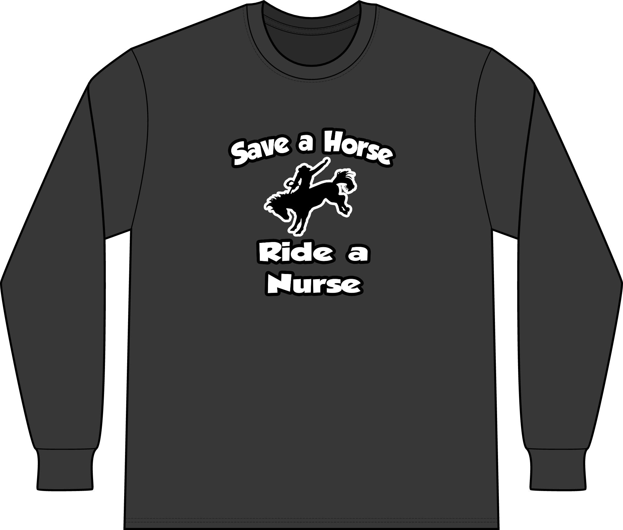 Save a Horse .. Ride a Nurse - Unisex Long Sleeve T-Shirt