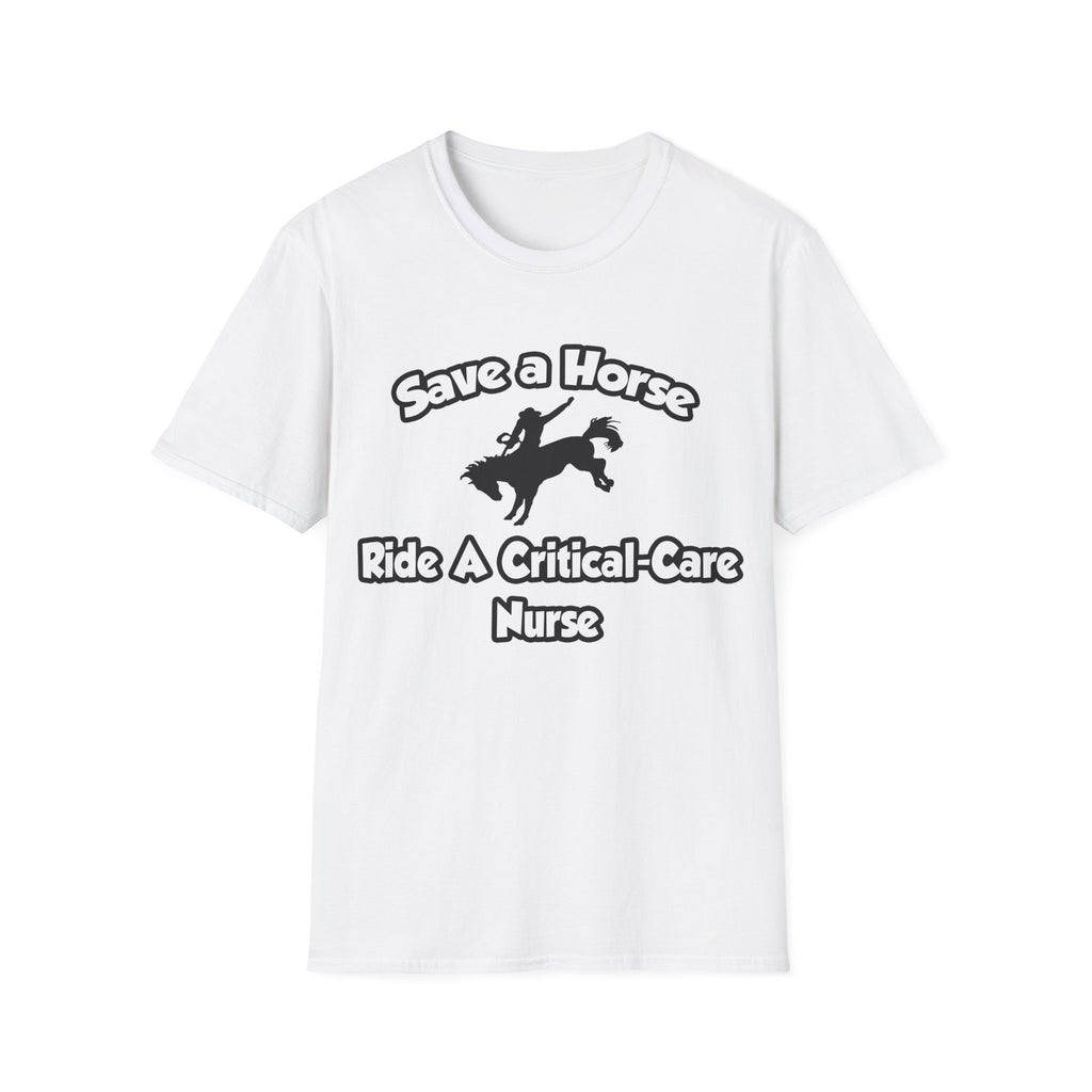 Save a Horse, Ride a Critical Care Nurse - Unisex Softstyle T-Shirt