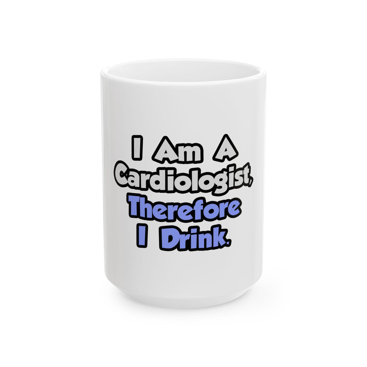 I Am A Cardiologist, Therefore I Drink - Ceramic Mug, (11oz, 15oz)