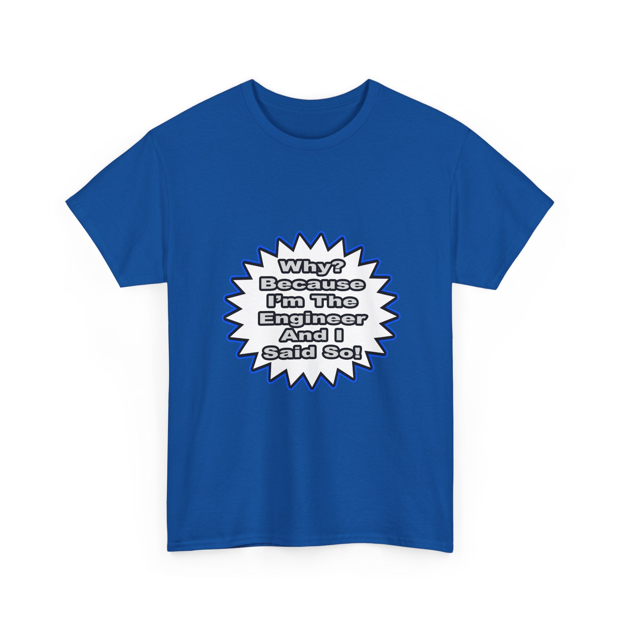 Engineer...Because I Said So - Unisex Heavy Cotton Tee