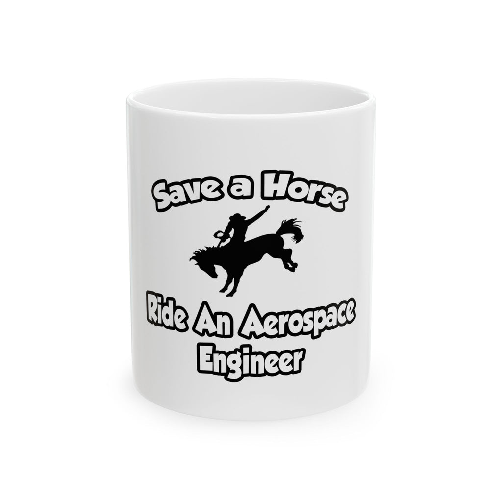 Save a Horse, Ride an Aerospace Engineer - Ceramic Mug, (11oz, 15oz)