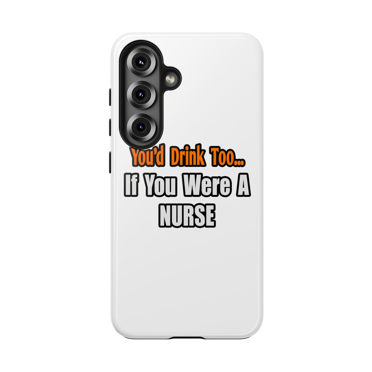 You'd Drink Too...Nurse - Tough Phone Cases