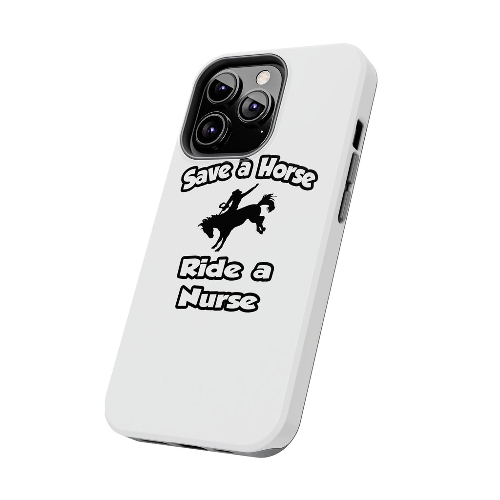 Save a Horse .. Ride a Nurse - Tough Phone Cases