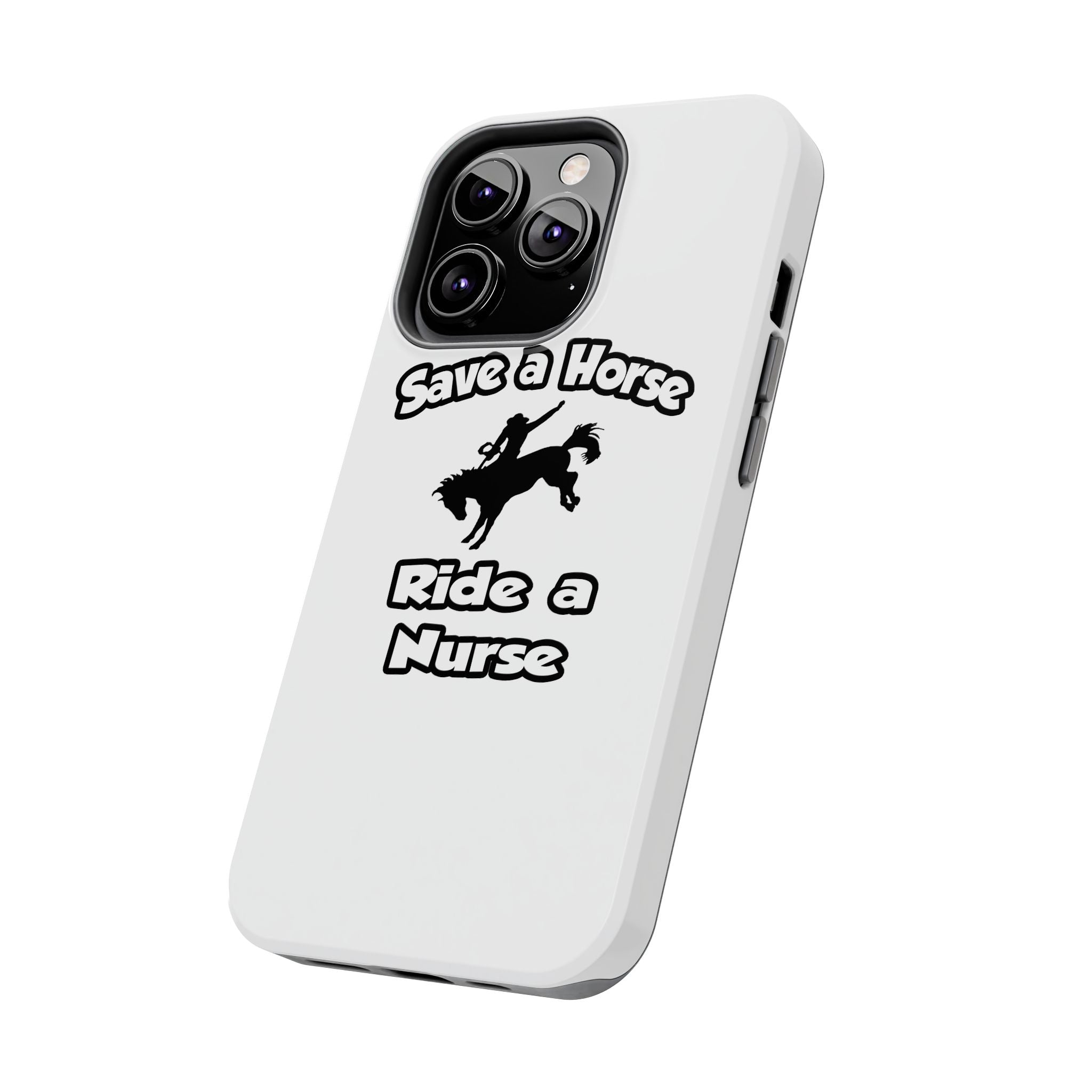 Save a Horse .. Ride a Nurse - Tough Phone Cases