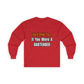 You'd Drink Too...Bartender - Unisex Ultra Cotton Long Sleeve Tee