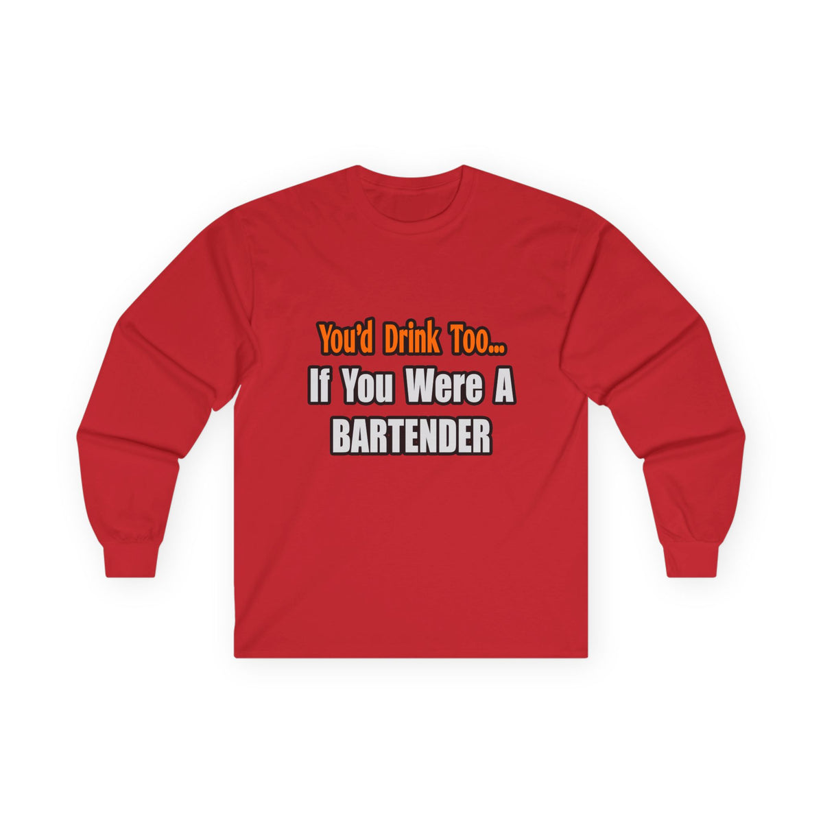 You'd Drink Too...Bartender - Unisex Ultra Cotton Long Sleeve Tee