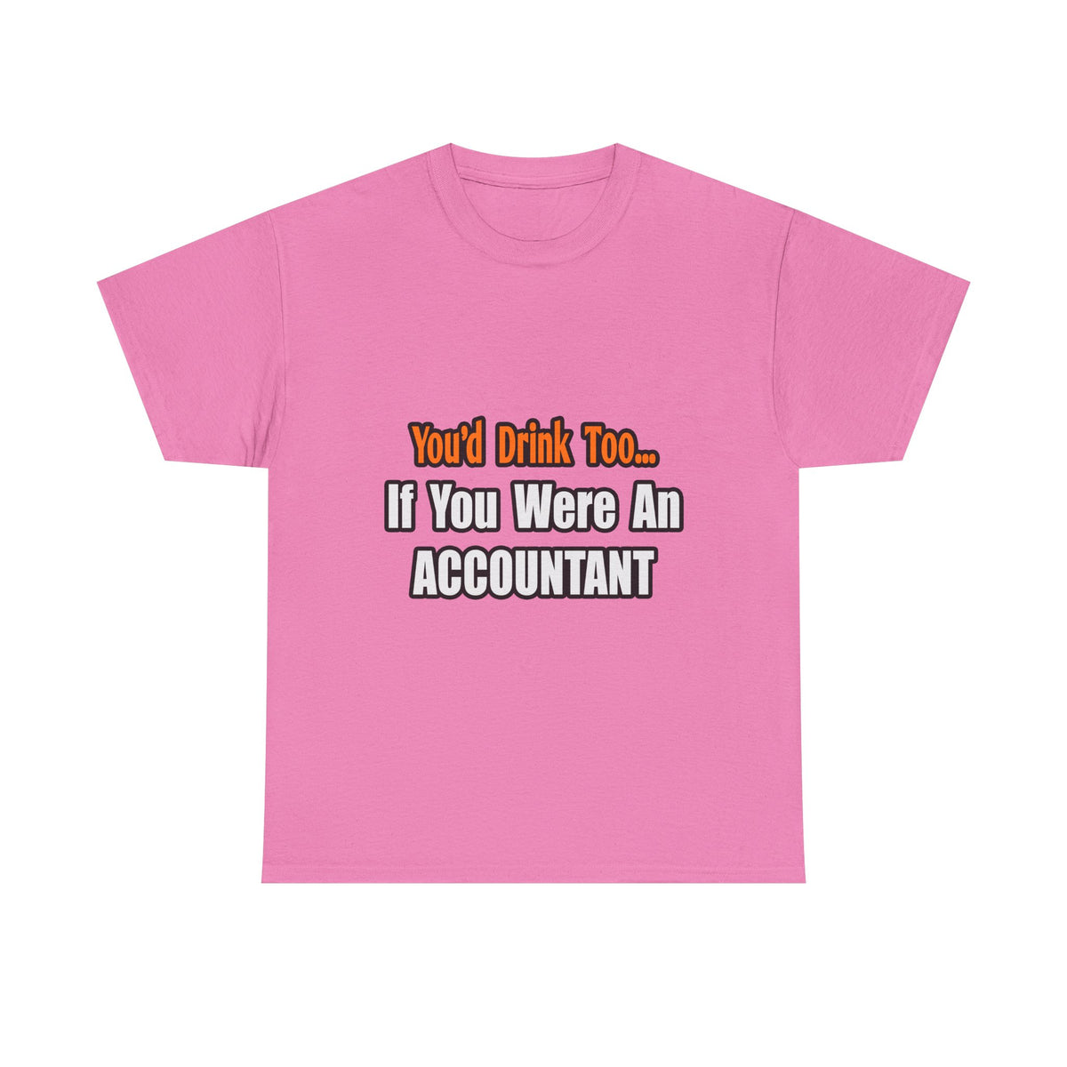 You'd Drink Too...Accountant - Unisex Heavy Cotton Tee