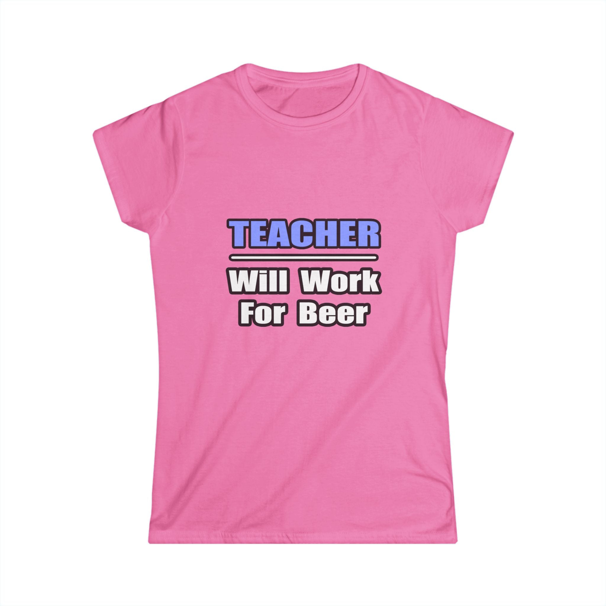 Teacher...Will Work For Beer - Women's Softstyle Tee