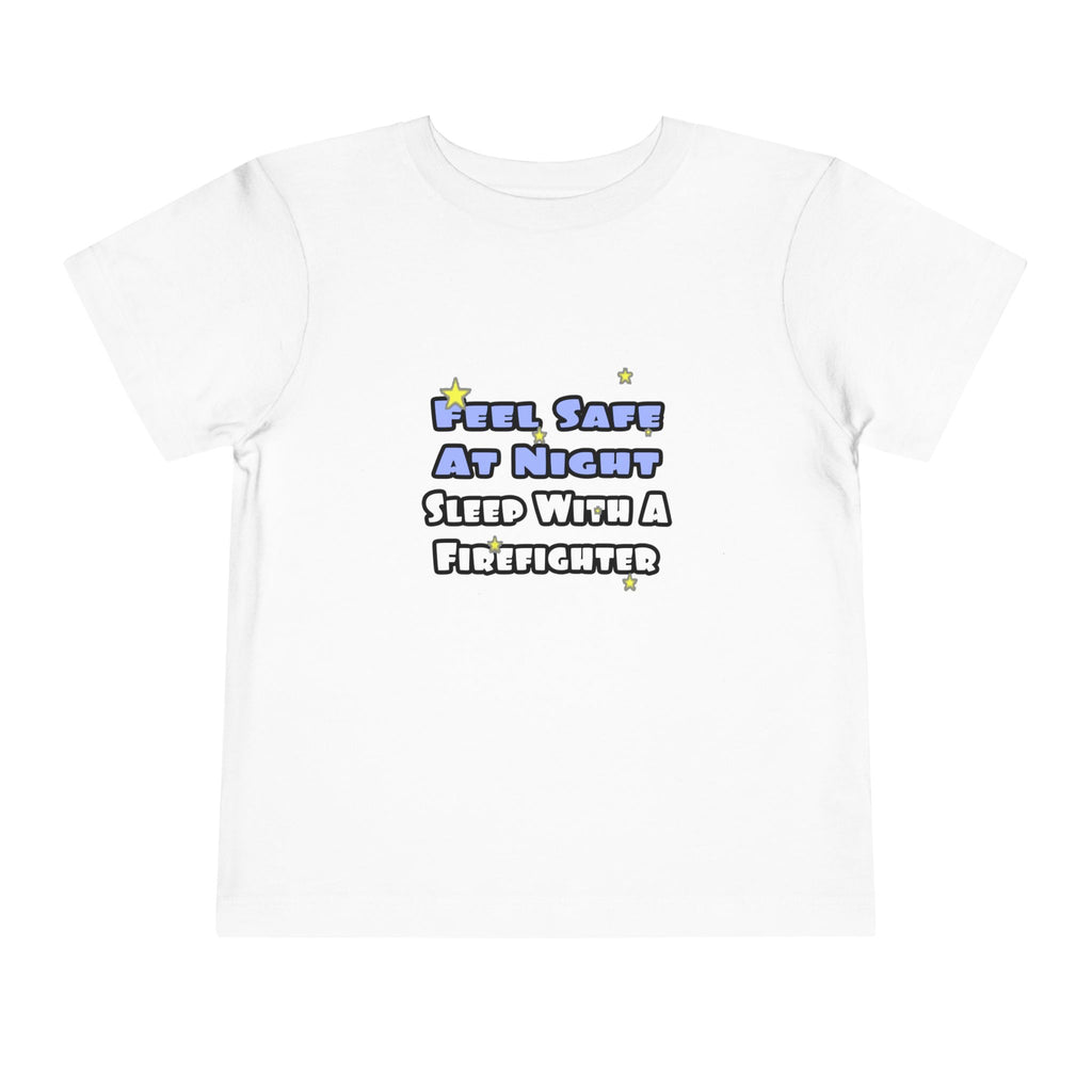 Feel Safe At Night...Sleep With a Firefighter - Toddler Short Sleeve Tee