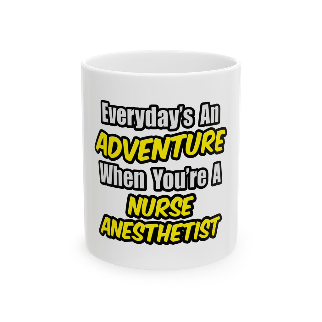 Everyday's An Adventure...Nurse Anesthetist - Ceramic Mug, (11oz, 15oz)