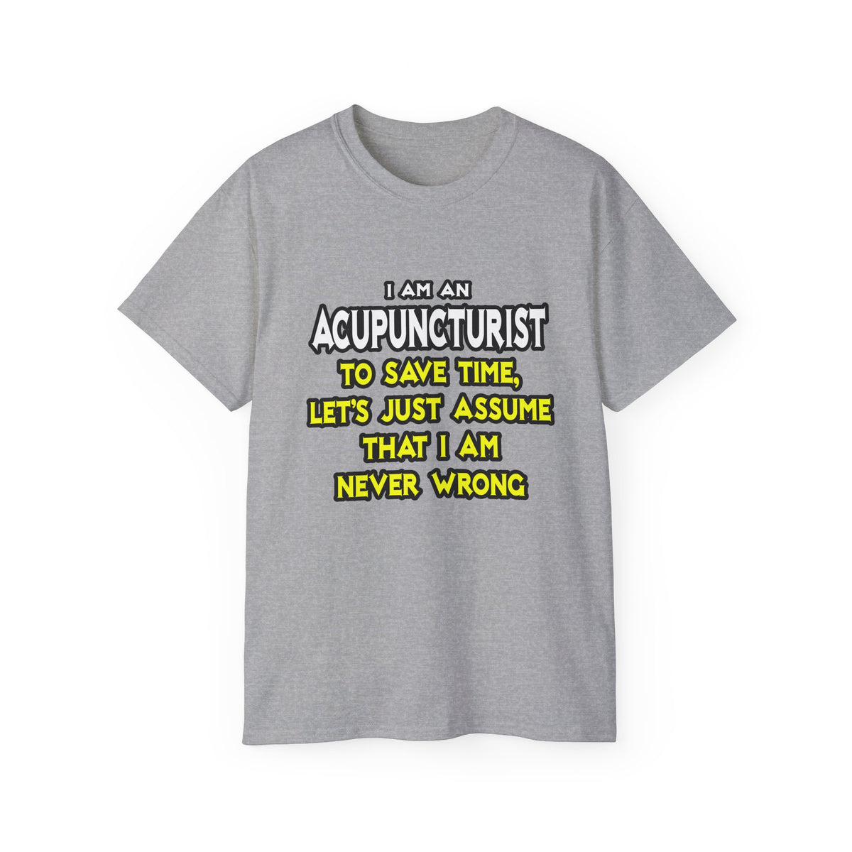Acupuncturist .. Assume I Am Never Wrong - Unisex Ultra Cotton Tee