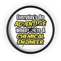 Everyday's An Adventure...Chemical Engineer - Wall Clock