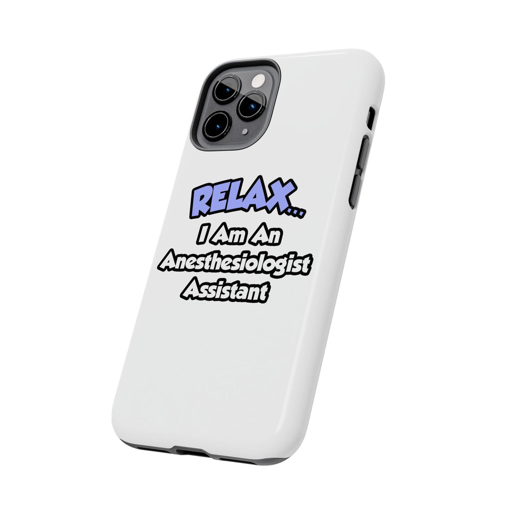 Relax .. I am an Anesthesiologist Assistant - Tough Phone Cases