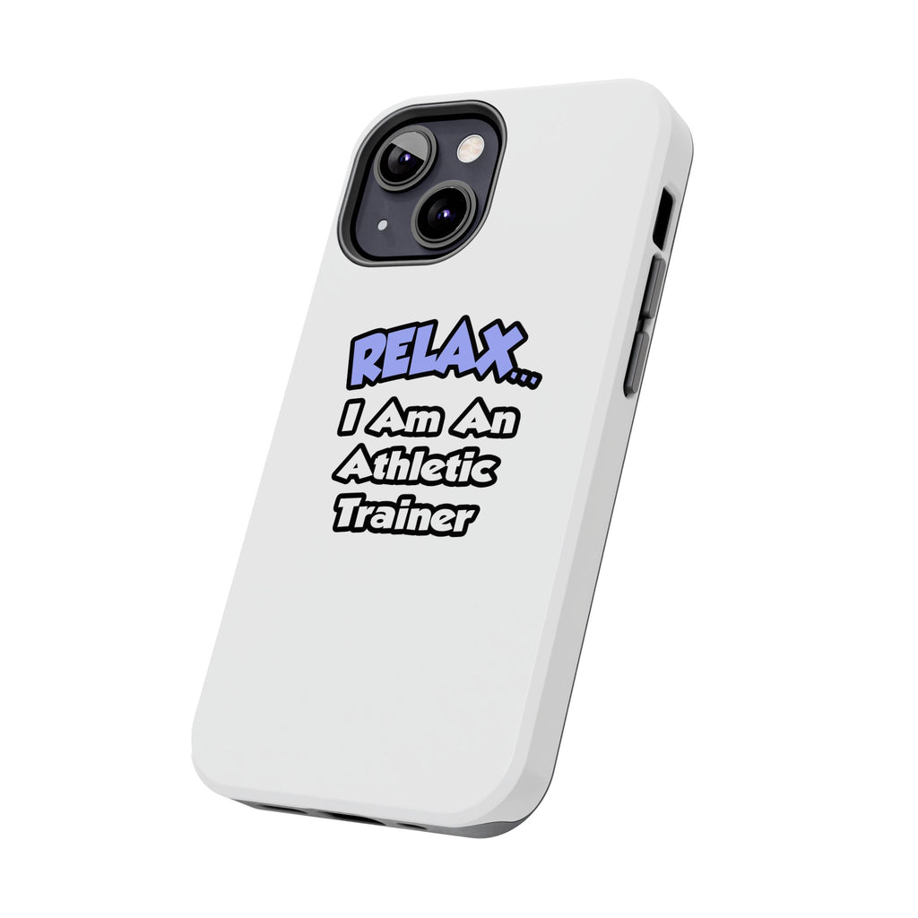 Relax ... I am an Athletic Trainer - Tough Phone Cases