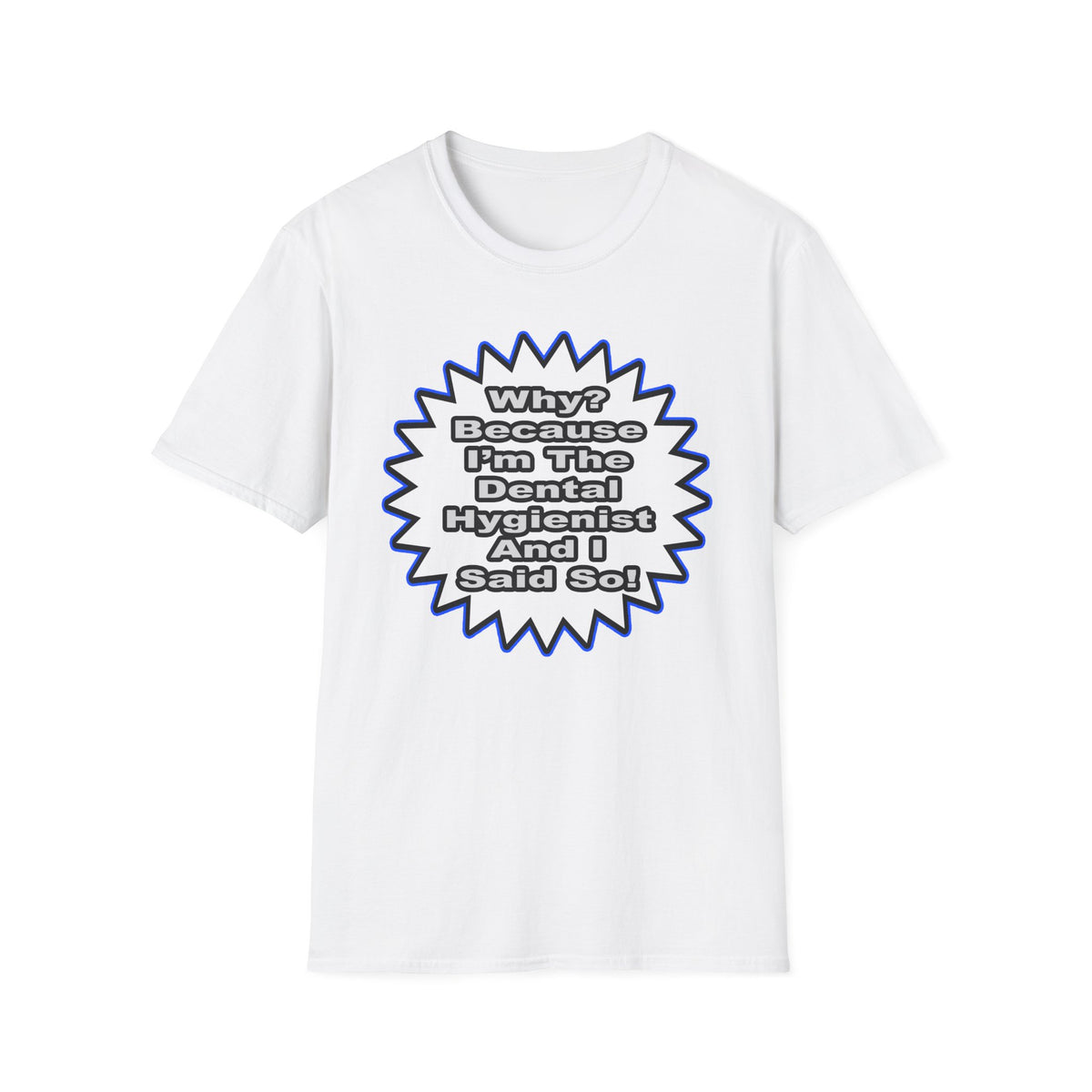 Dental Hygienist...Because I Said So - Unisex Softstyle T-Shirt