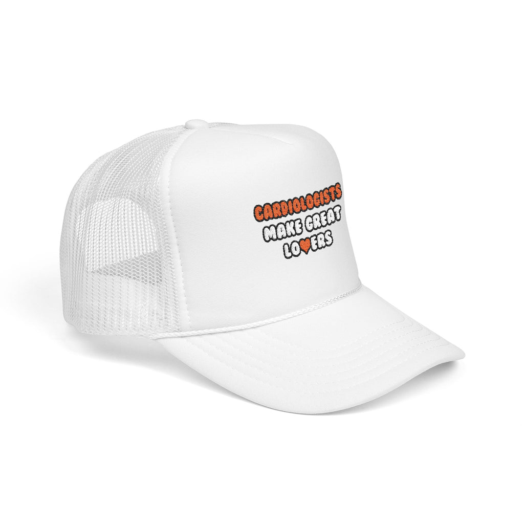 Cardiologists Make Great Lovers - Foam Trucker Hat