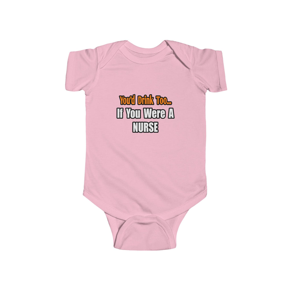 You'd Drink Too...Nurse - Infant Fine Jersey Bodysuit