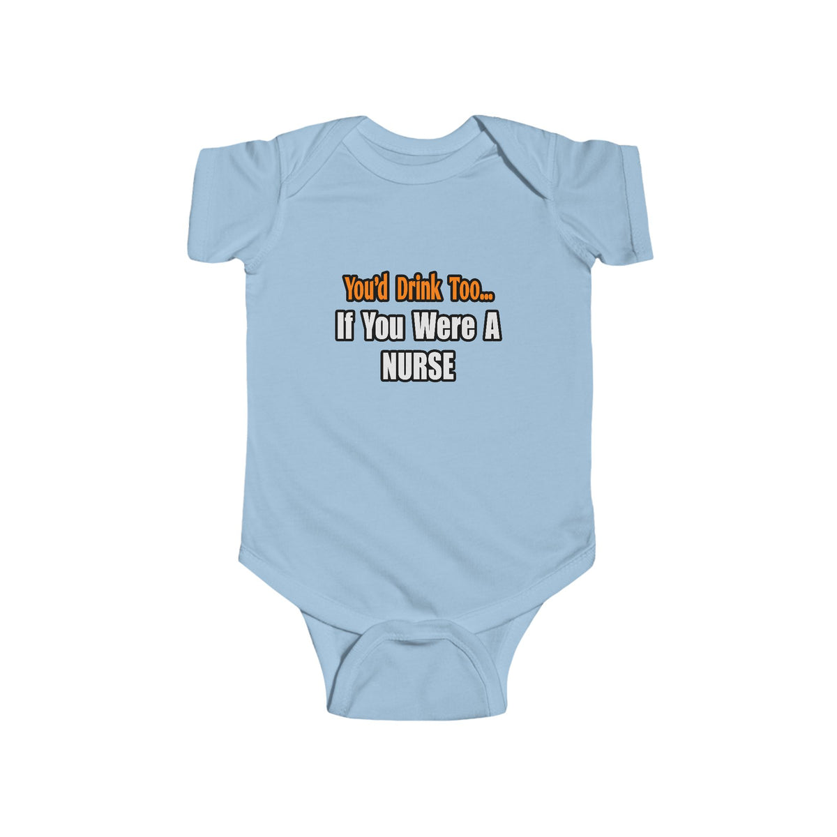 You'd Drink Too...Nurse - Infant Fine Jersey Bodysuit