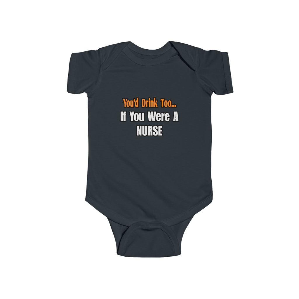 You'd Drink Too...Nurse - Infant Fine Jersey Bodysuit