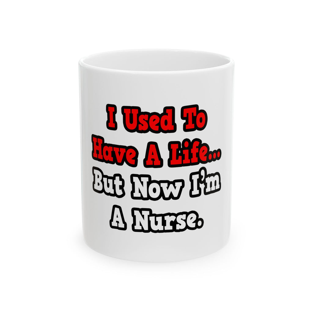 I Used to Have a Life...Nurse - Ceramic Mug, (11oz, 15oz)