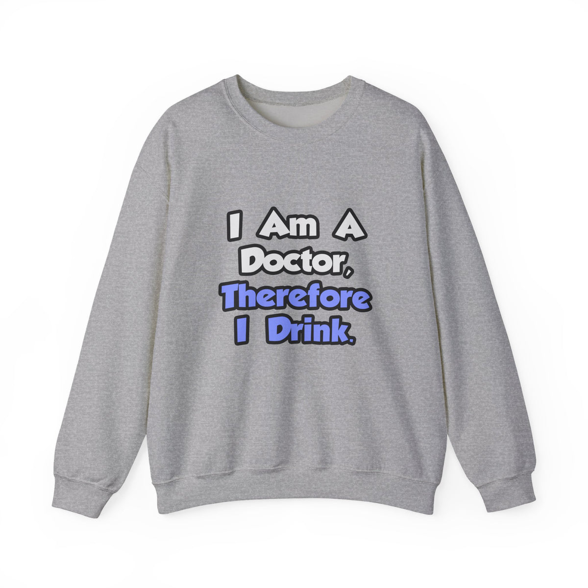 I Am A Doctor, Therefore I Drink - Unisex Heavy Blend™ Crewneck Sweatshirt