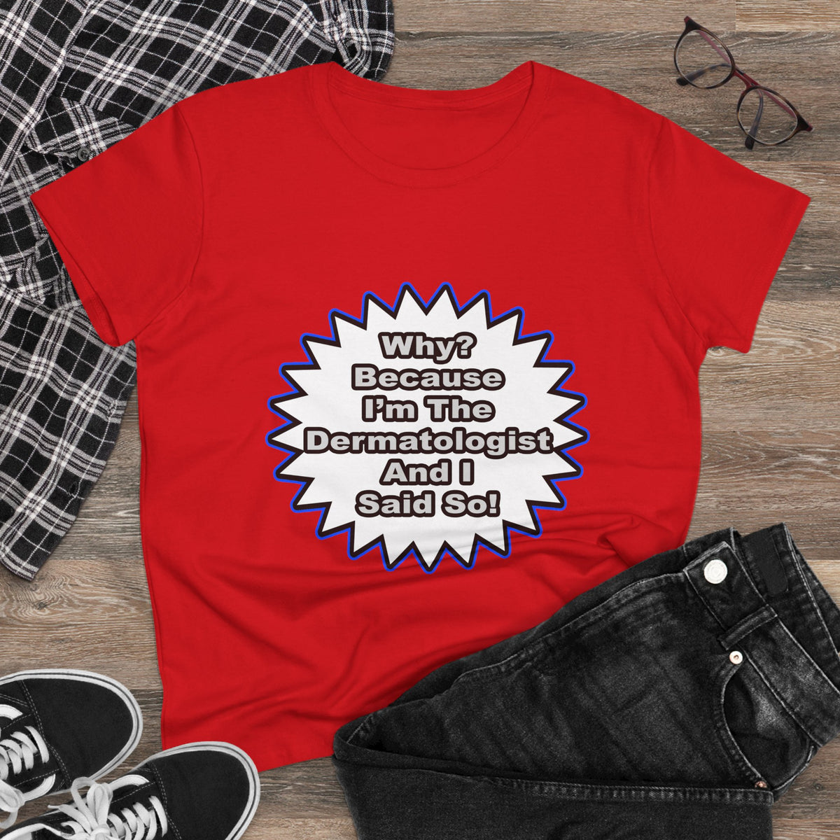 Dermatologist...Because I Said So - Women's Midweight Cotton Tee