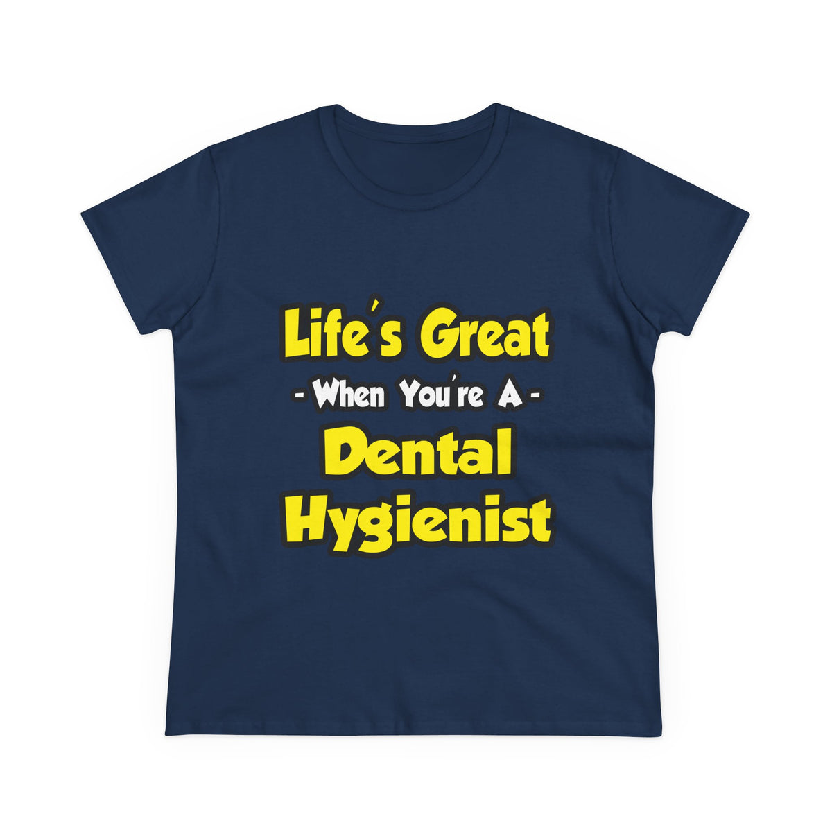 Life's Great When You're a Dental Hygienist - Women's Midweight Cotton Tee
