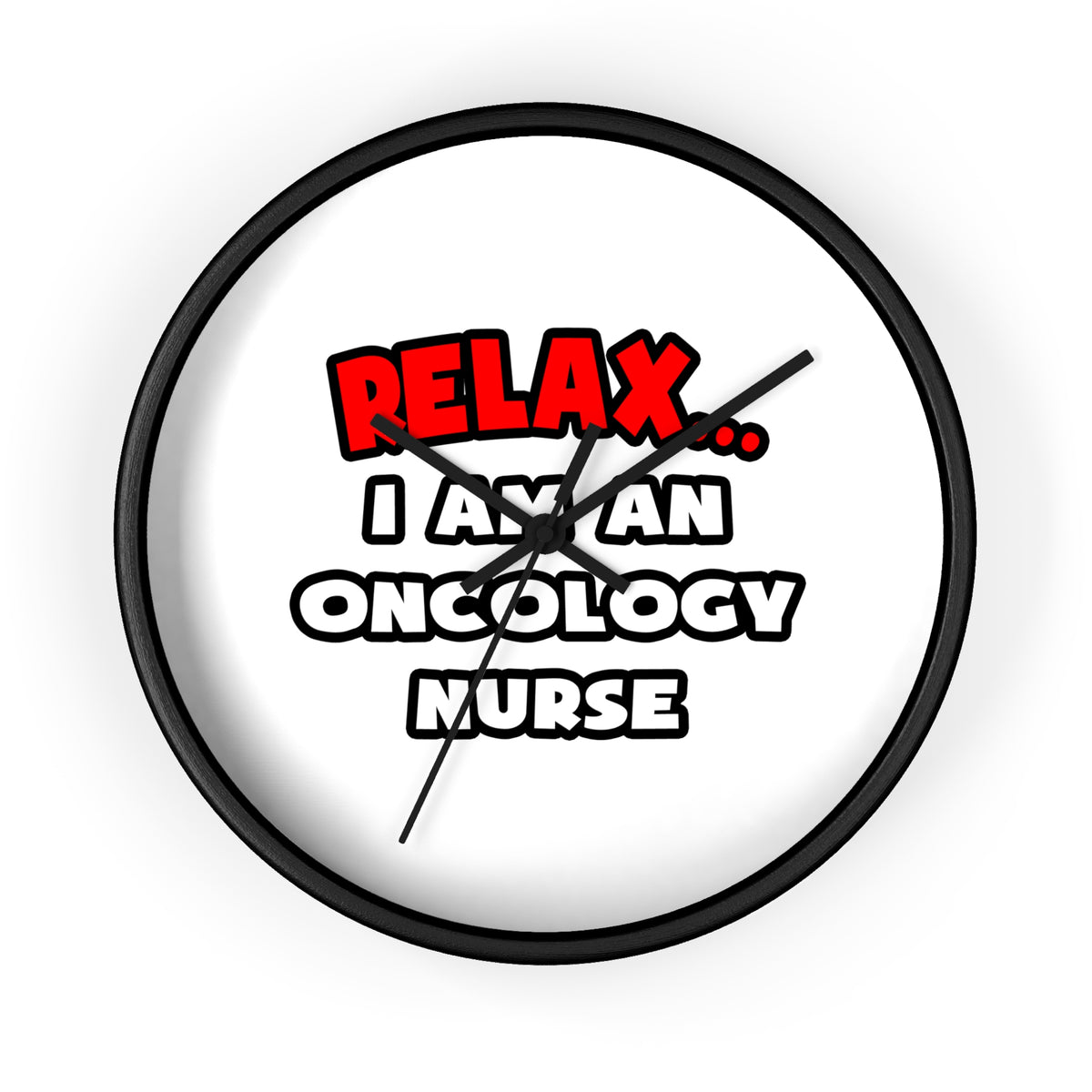 Relax ... I Am An Oncology Nurse - Wall Clock