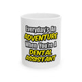 Everyday's An Adventure .. Dental Assistant - Ceramic Mug, (11oz, 15oz)