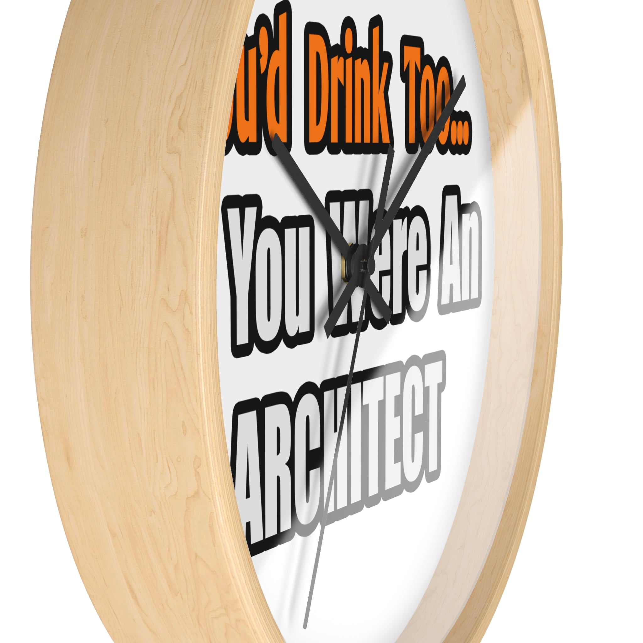 You'd Drink Too...Architect - Wall Clock