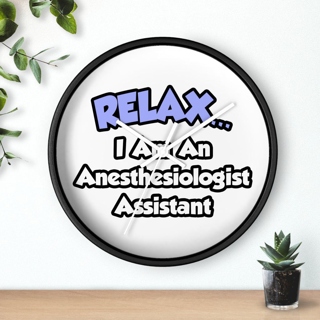 Relax .. I am an Anesthesiologist Assistant - Wall Clock