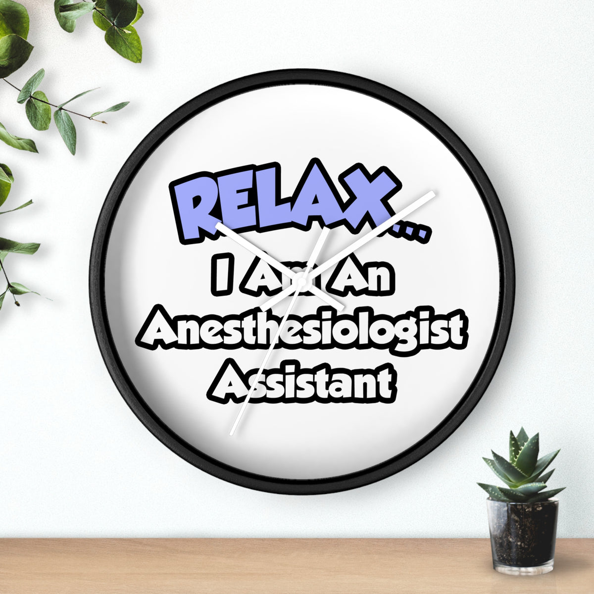 Relax .. I am an Anesthesiologist Assistant - Wall Clock