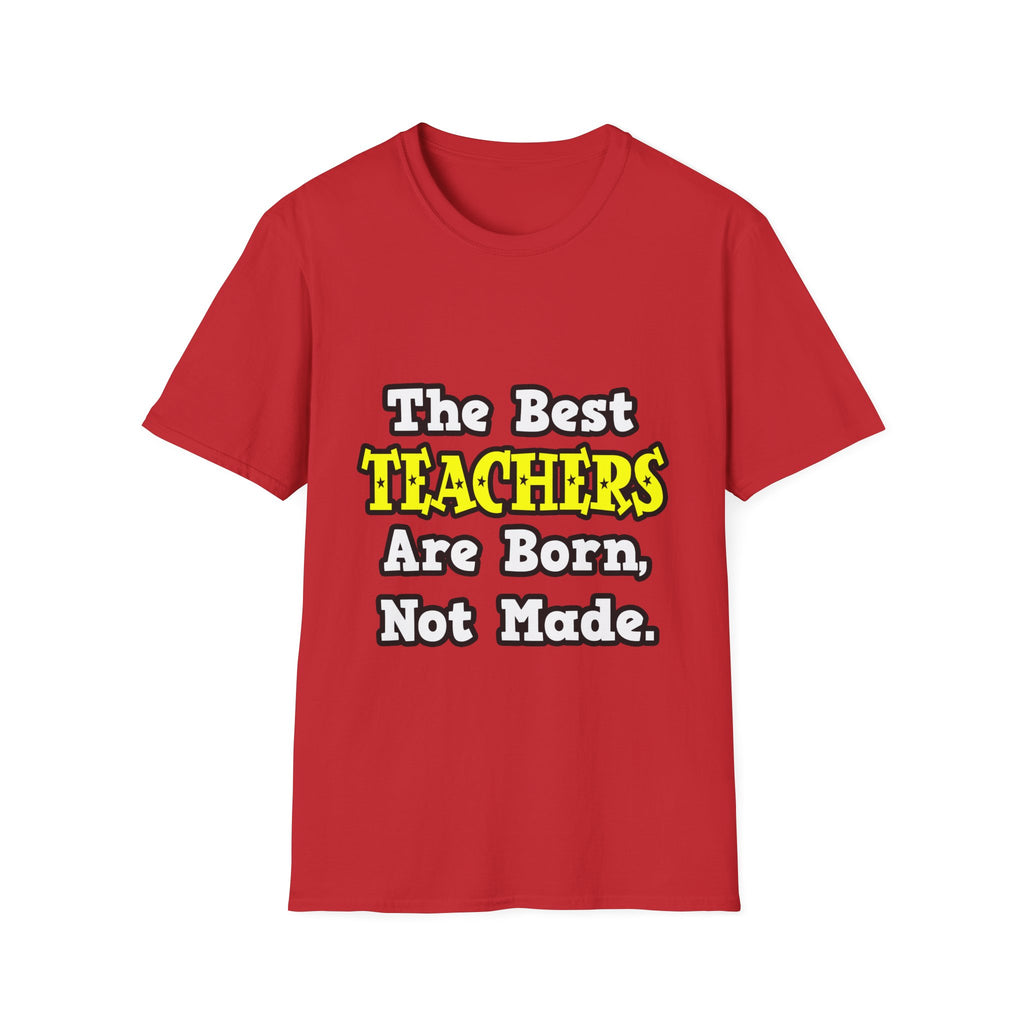 The Best Teachers Are Born, Not Made - Unisex Softstyle T-Shirt