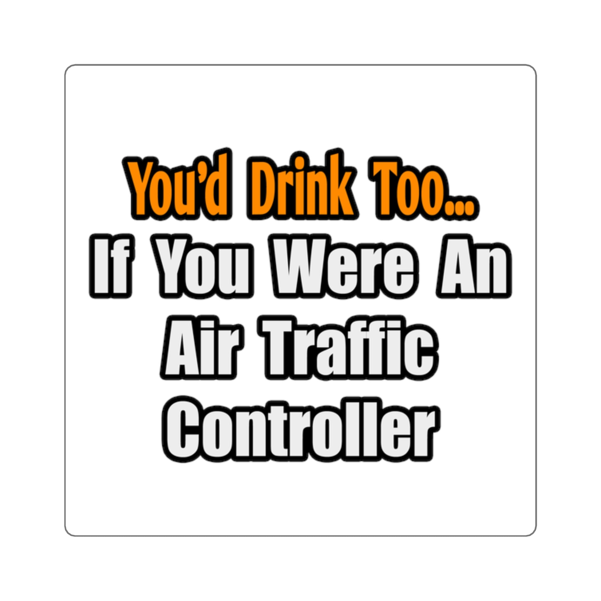 You'd Drink Too...Air Traffic Controller - Square Stickers