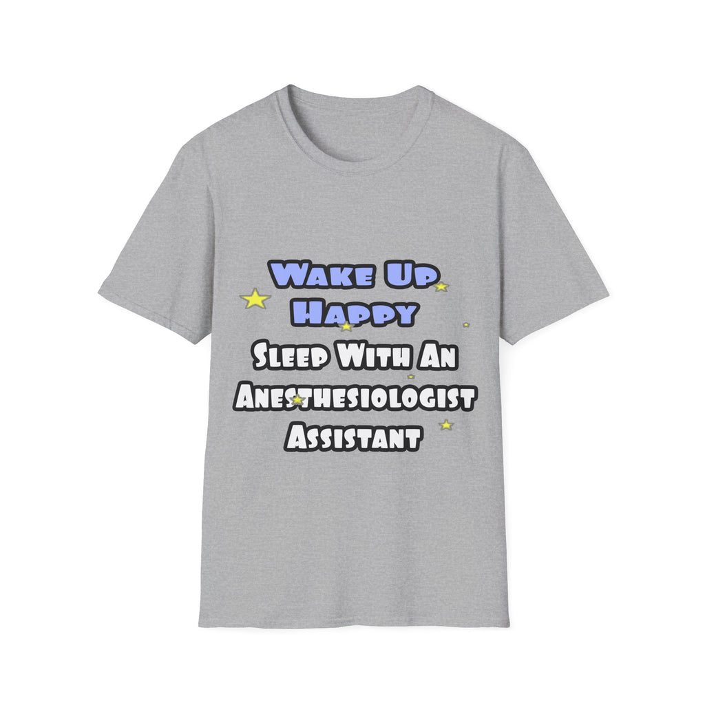 Wake Up Happy .. Sleep With Anesthesiologist Asst - Unisex Softstyle T-Shirt