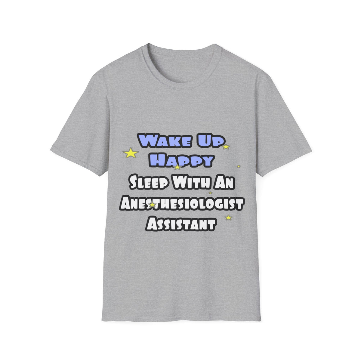 Wake Up Happy .. Sleep With Anesthesiologist Asst - Unisex Softstyle T-Shirt