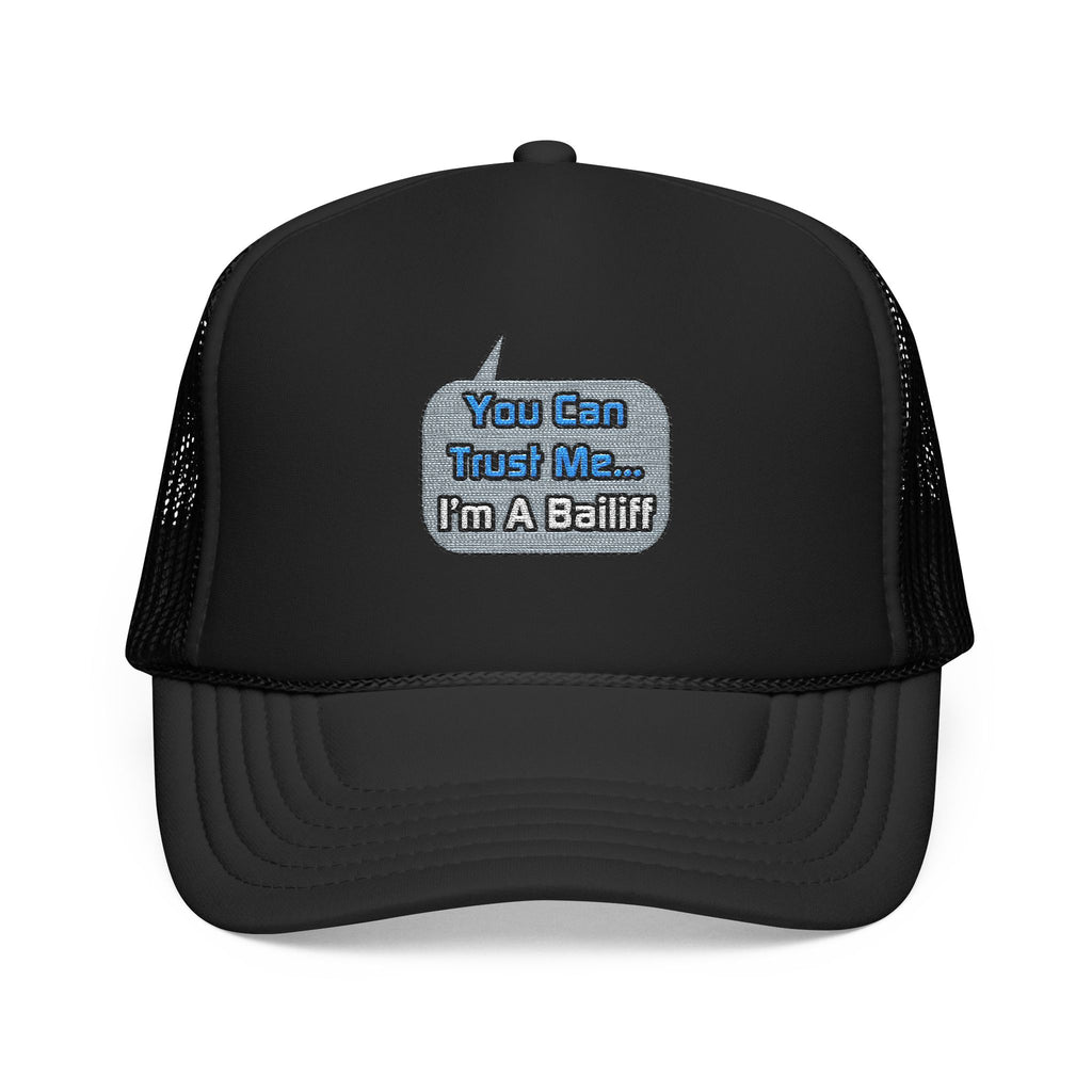 Trust Me .. I'm a Bailiff - Foam Trucker Hat