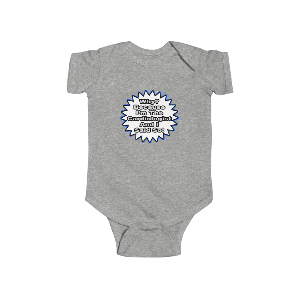 Cardiologist...Because I Said So - Infant Fine Jersey Bodysuit