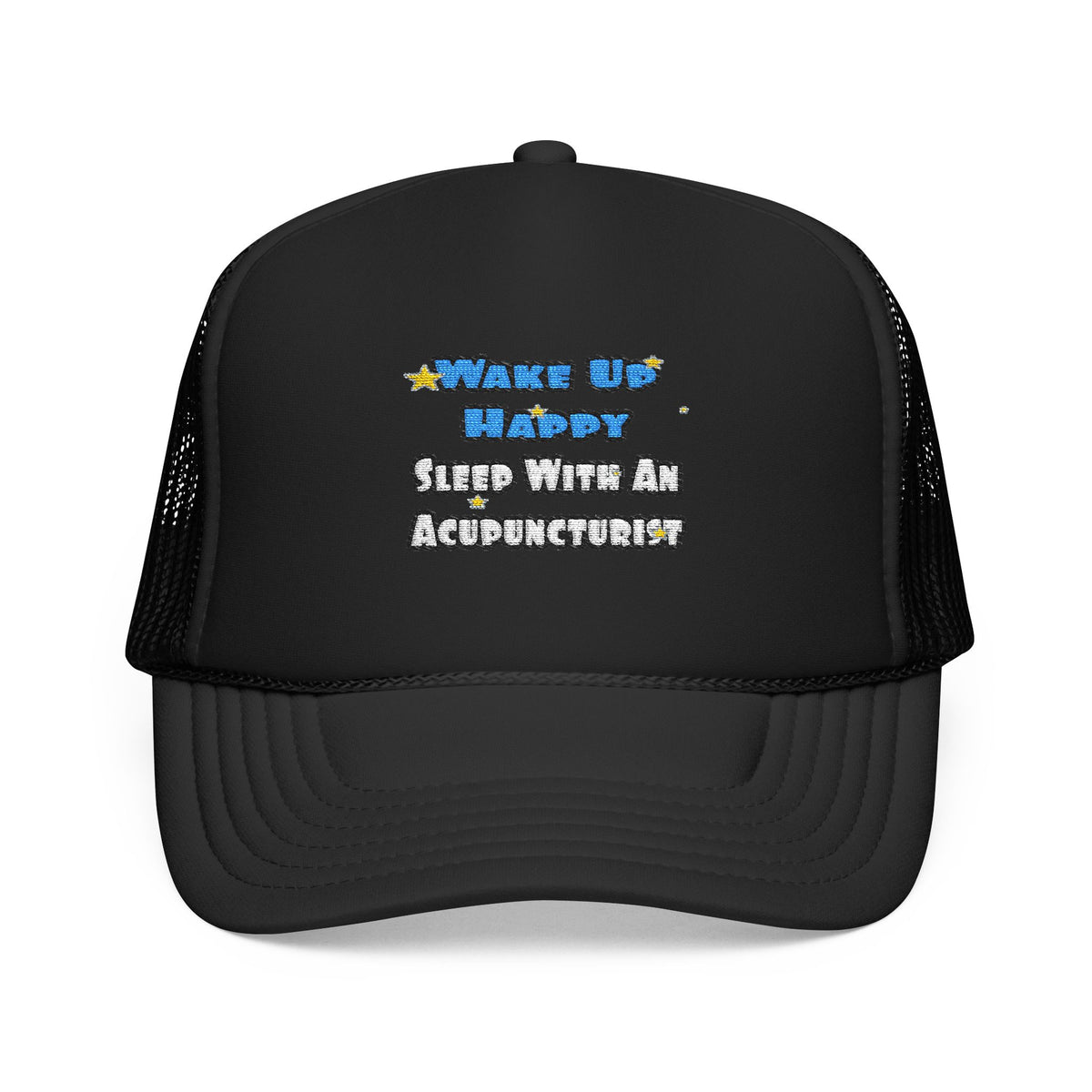 Wake Up Happy .. Sleep With an Acupuncturist - Foam Trucker Hat
