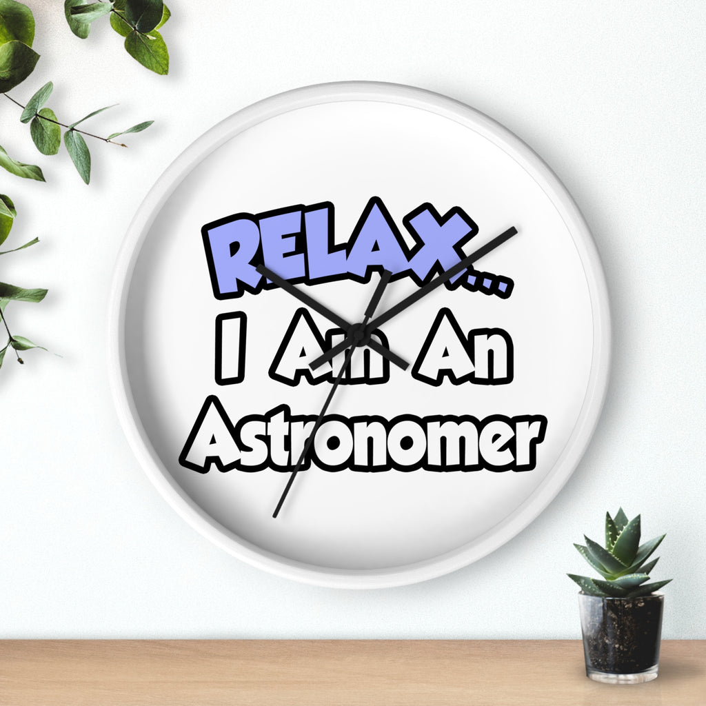 Relax...I'm An Astronomer - Wall Clock