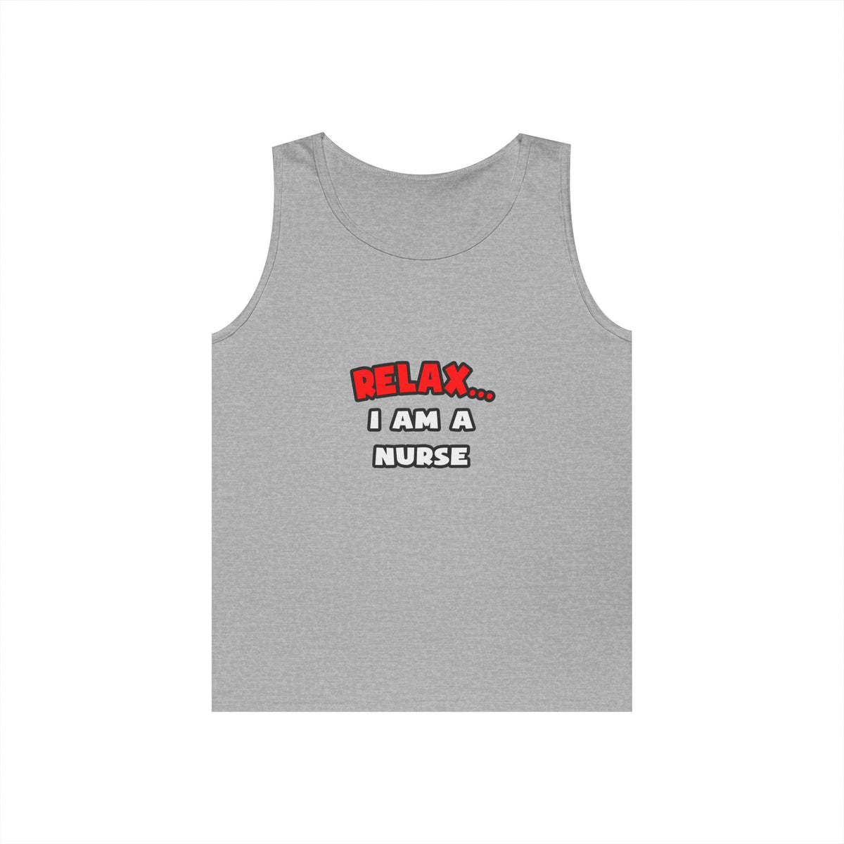 Relax ... I Am A Nurse - Unisex Heavy Cotton Tank Top