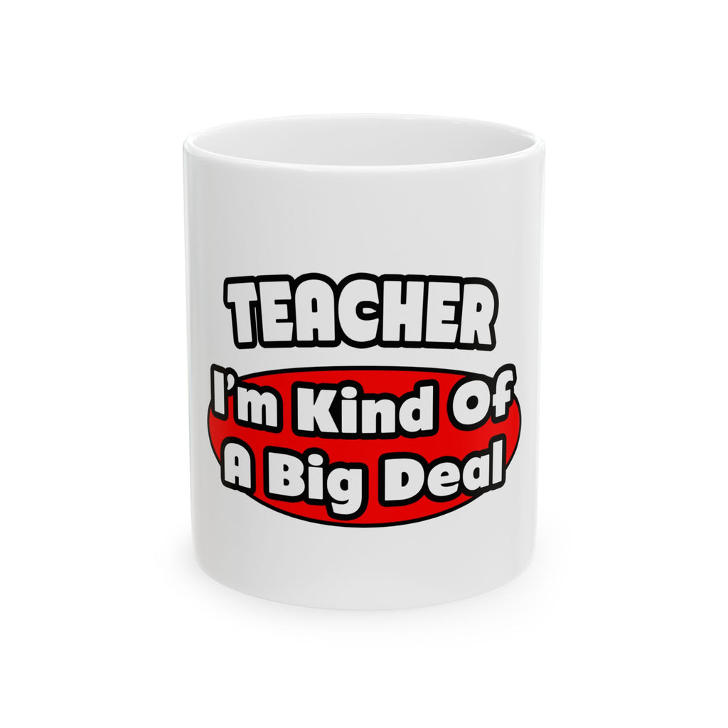 Teacher...Big Deal - Ceramic Mug, (11oz, 15oz)