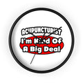 Acupuncturist ... Big Deal - Wall Clock