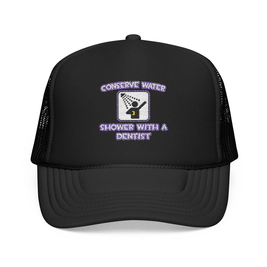 Conserve Water .. Shower With a Dentist - Foam Trucker Hat