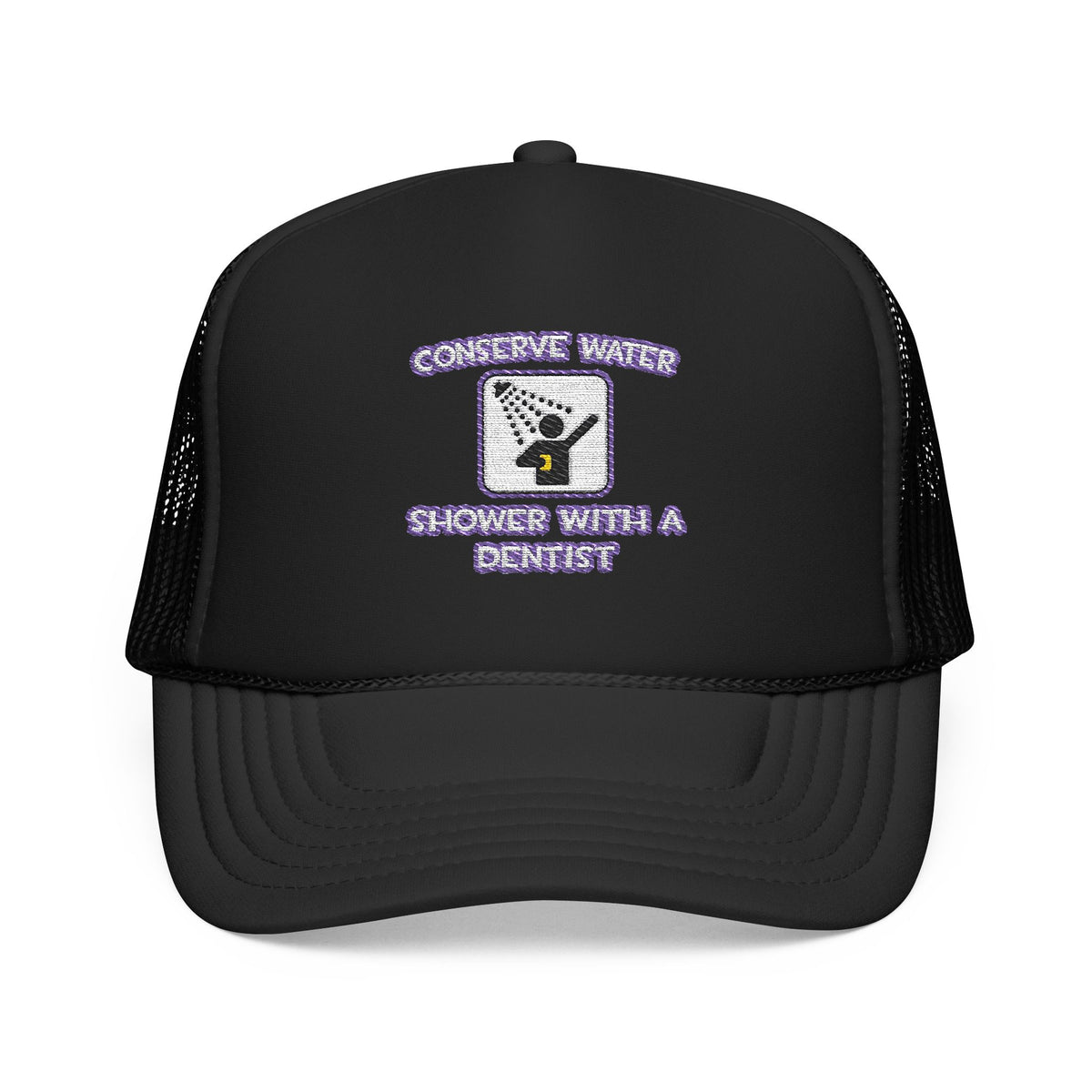 Conserve Water .. Shower With a Dentist - Foam Trucker Hat