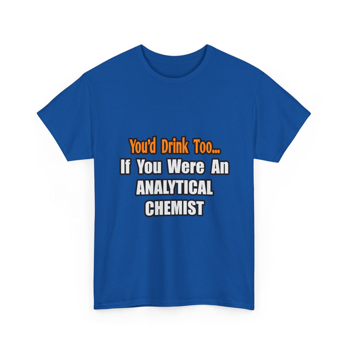 You'd Drink Too...Analytical Chemist - Unisex Heavy Cotton Tee