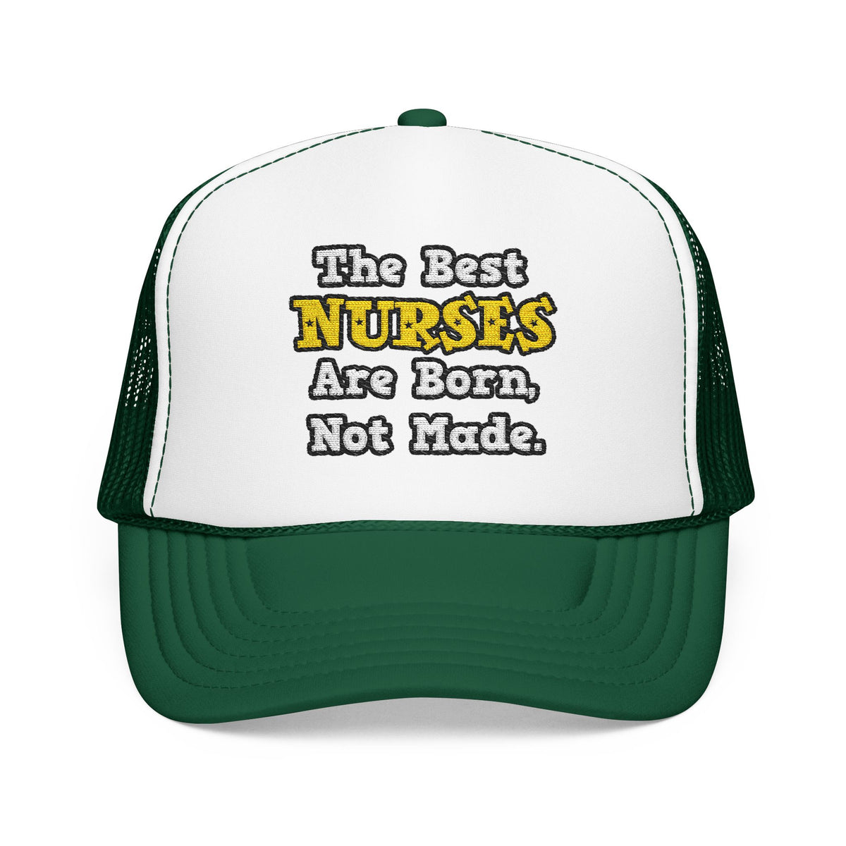 The Best Nurses Are Born, Not Made - Foam Trucker Hat